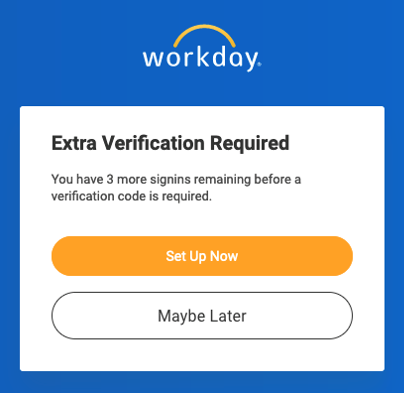 Screenshot of Workday screen that says: Extra verification required. You have 3 more signins remaining before a verification code is required. Two buttons say: set up now and maybe later.