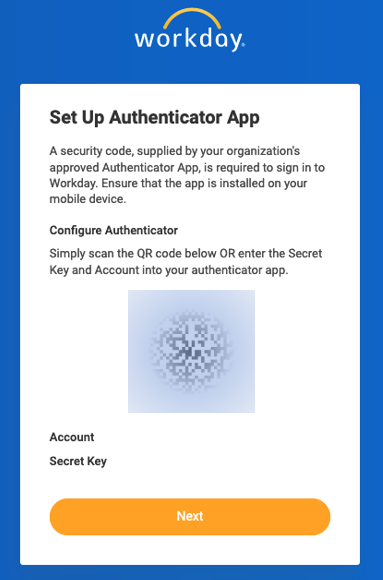 Screenshot that says: A security code, supplied your organization's approved Authenticator App is required to sign in to Workday. Ensure that the app is installed on your mobile device. Simply scan the QR code below or enter the secret key and account into you authenticator app.