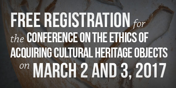 Free Registration for the Conference on the Ethics of Acquiring Cultural Heritage Objects on March 2 and 3, 2017